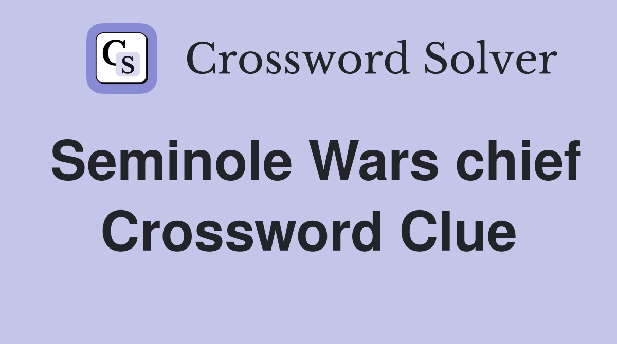 Seminole Wars chief Crossword Clue