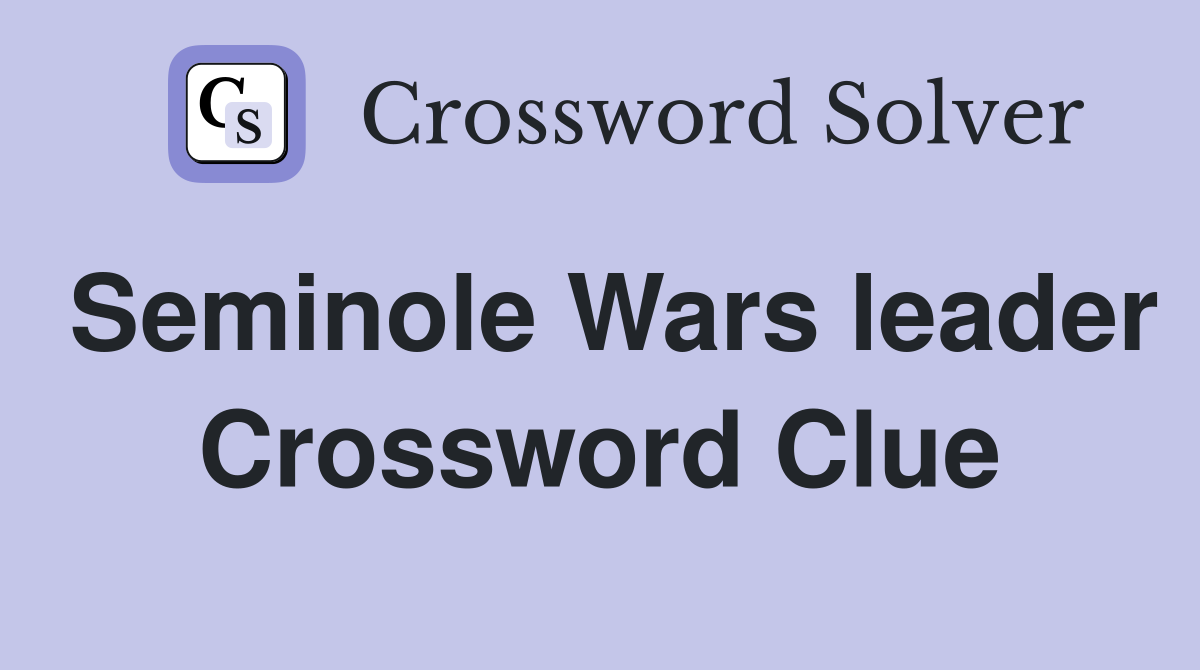 Seminole Wars leader Crossword Clue