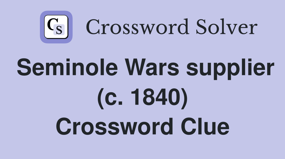 Seminole Wars supplier (c. 1840) Crossword Clue