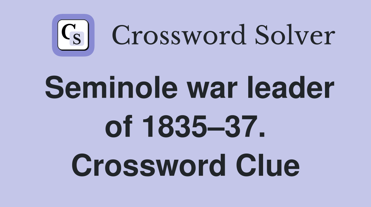 Seminole war leader of 1835–37. Crossword Clue