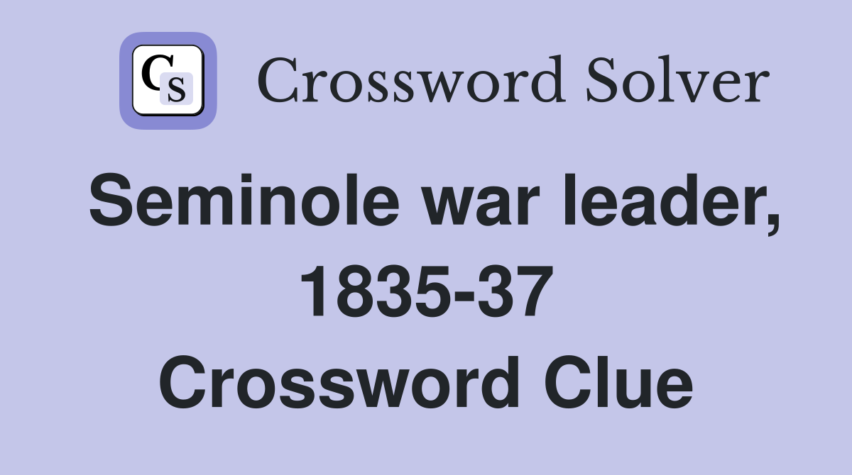 Seminole war leader, 1835-37 Crossword Clue