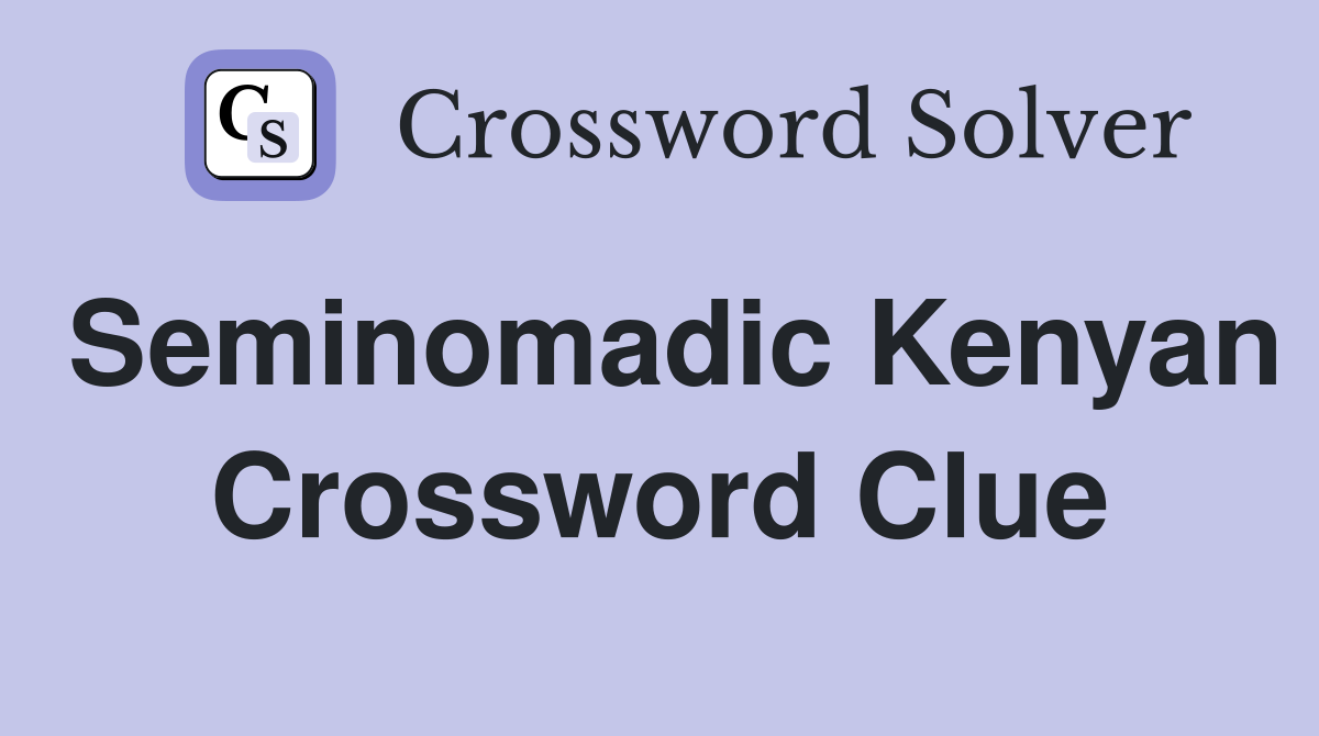 Seminomadic Kenyan Crossword Clue