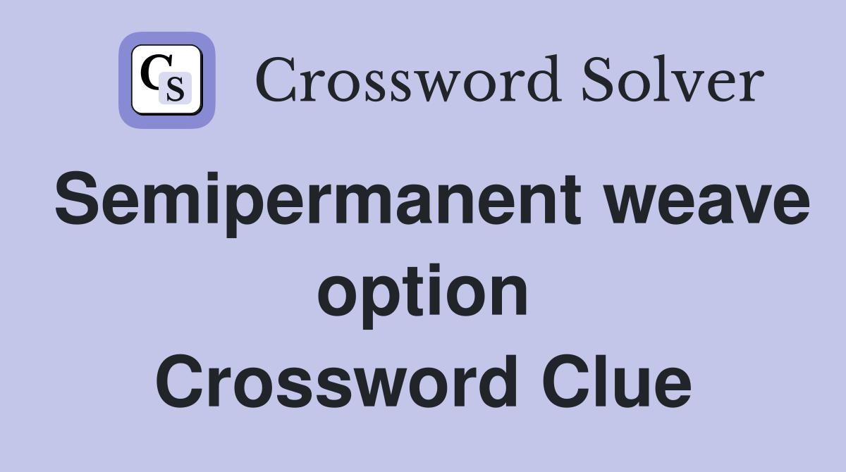 Semipermanent weave option Crossword Clue