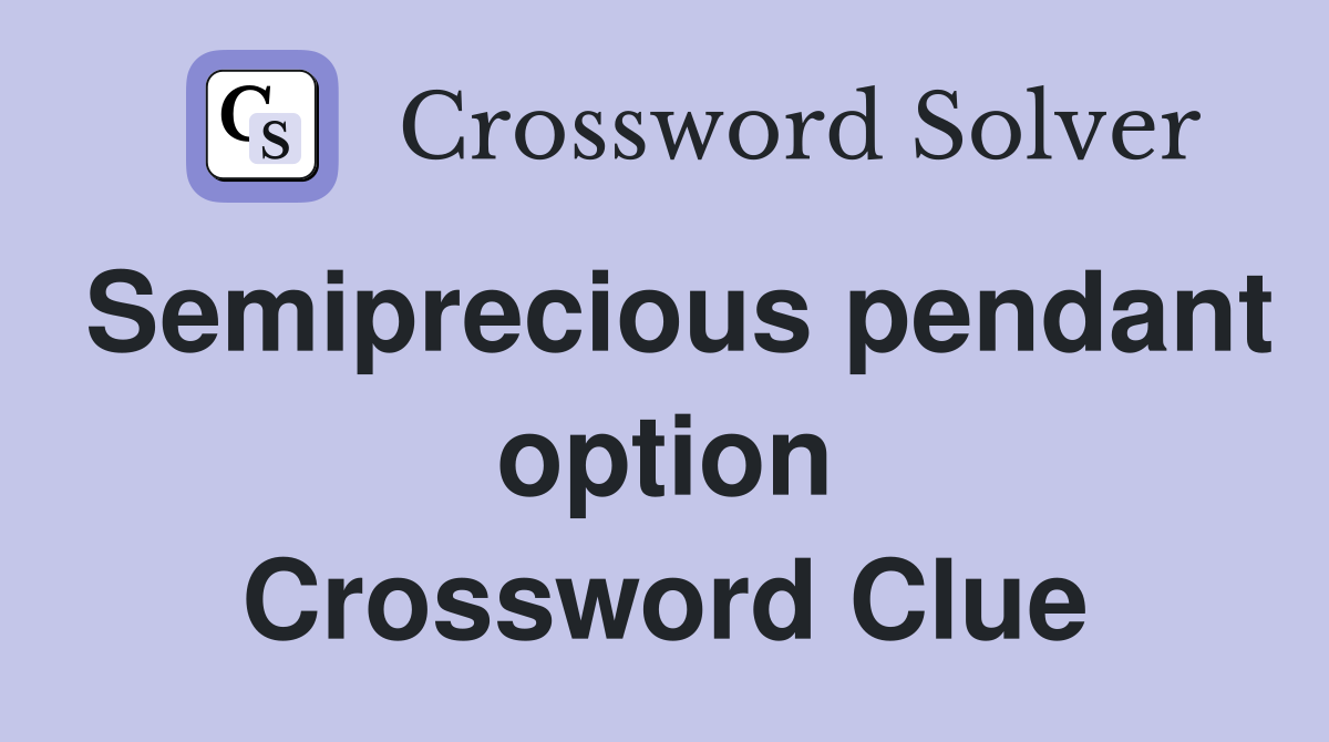 Semiprecious pendant option Crossword Clue