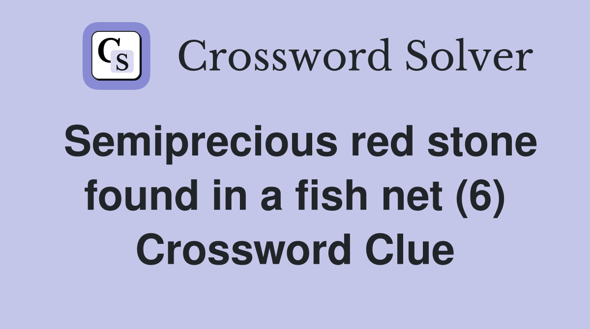 Semiprecious red stone found in a fish net (6) Crossword Clue