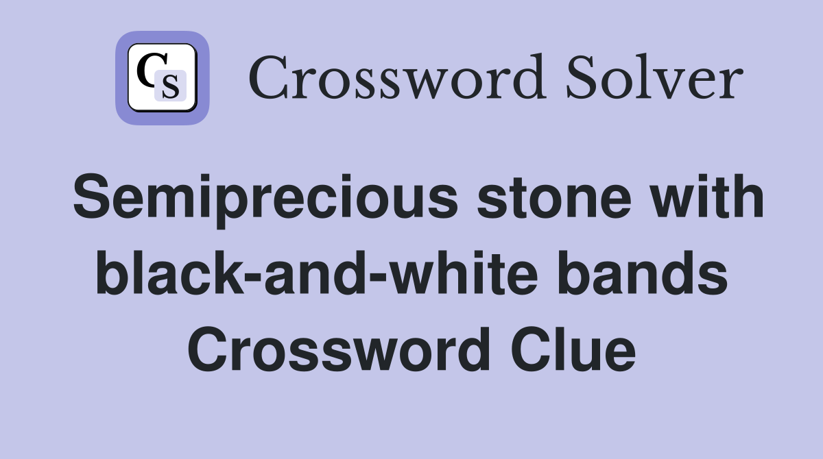 Semiprecious stone with black-and-white bands Crossword Clue