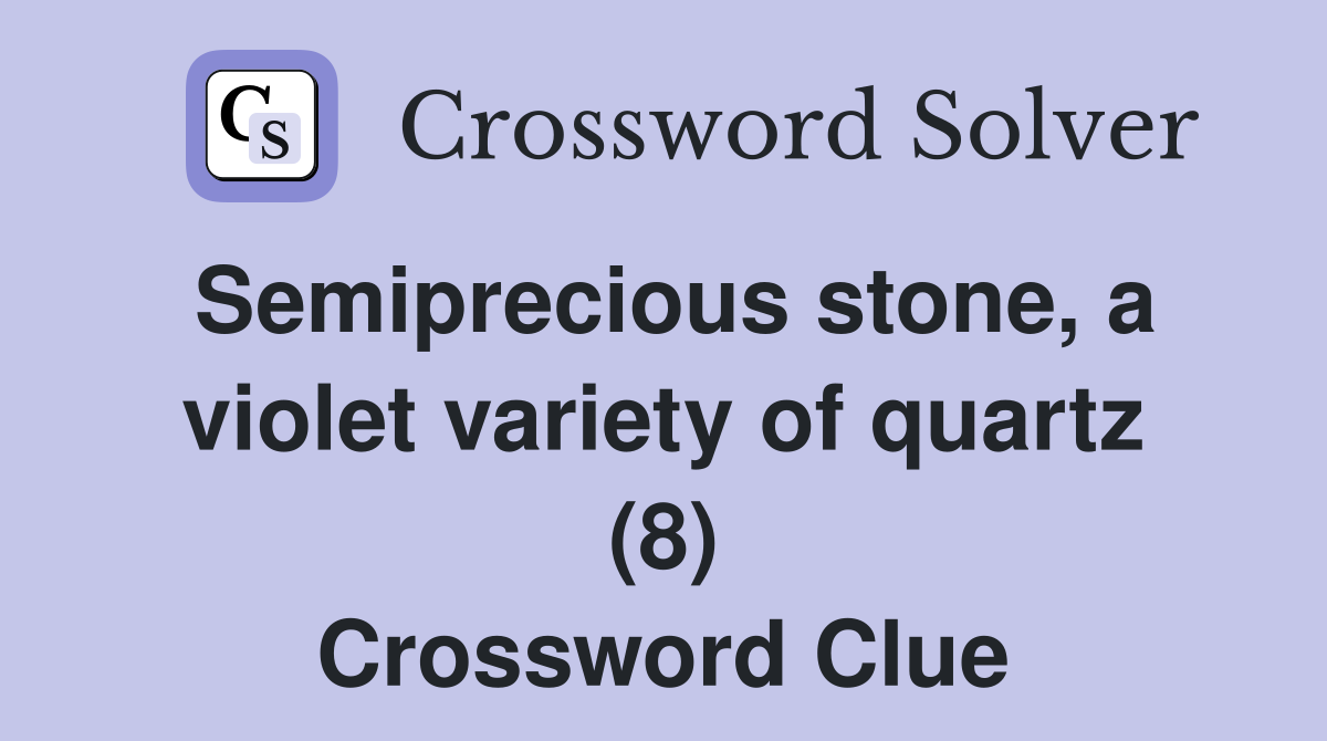 Semiprecious stone, a violet variety of quartz (8) Crossword Clue