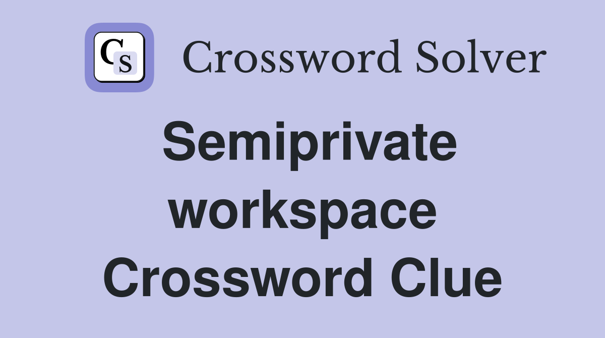 Semiprivate workspace Crossword Clue
