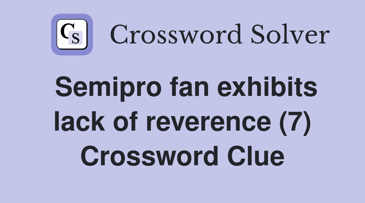 Semipro fan exhibits lack of reverence (7) Crossword Clue
