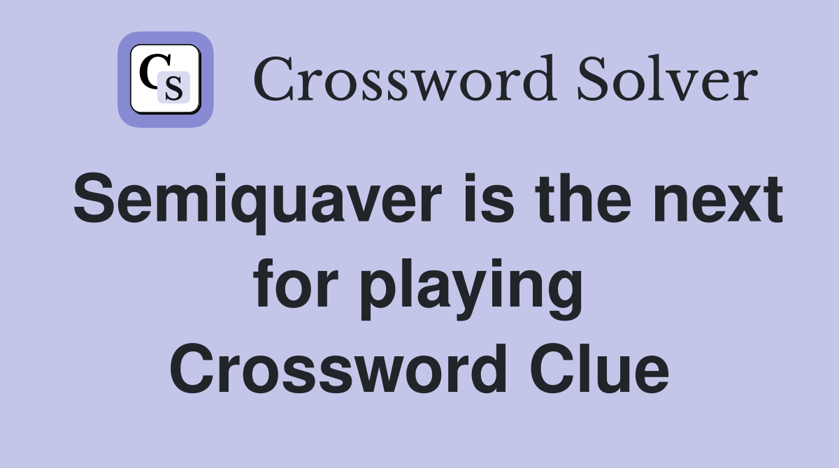 Semiquaver is the next for playing Crossword Clue