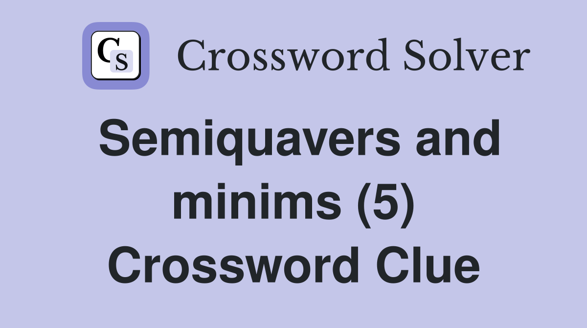 Semiquavers and minims (5) Crossword Clue