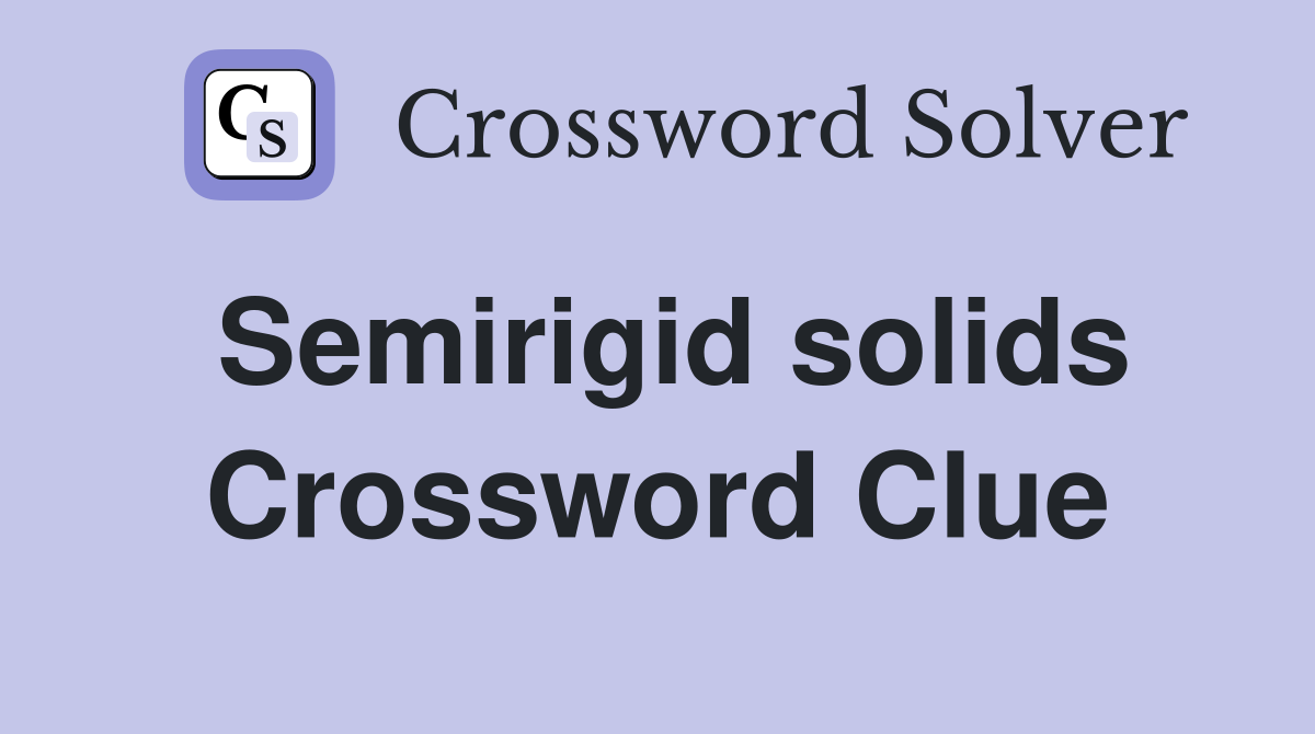 Semirigid solids Crossword Clue