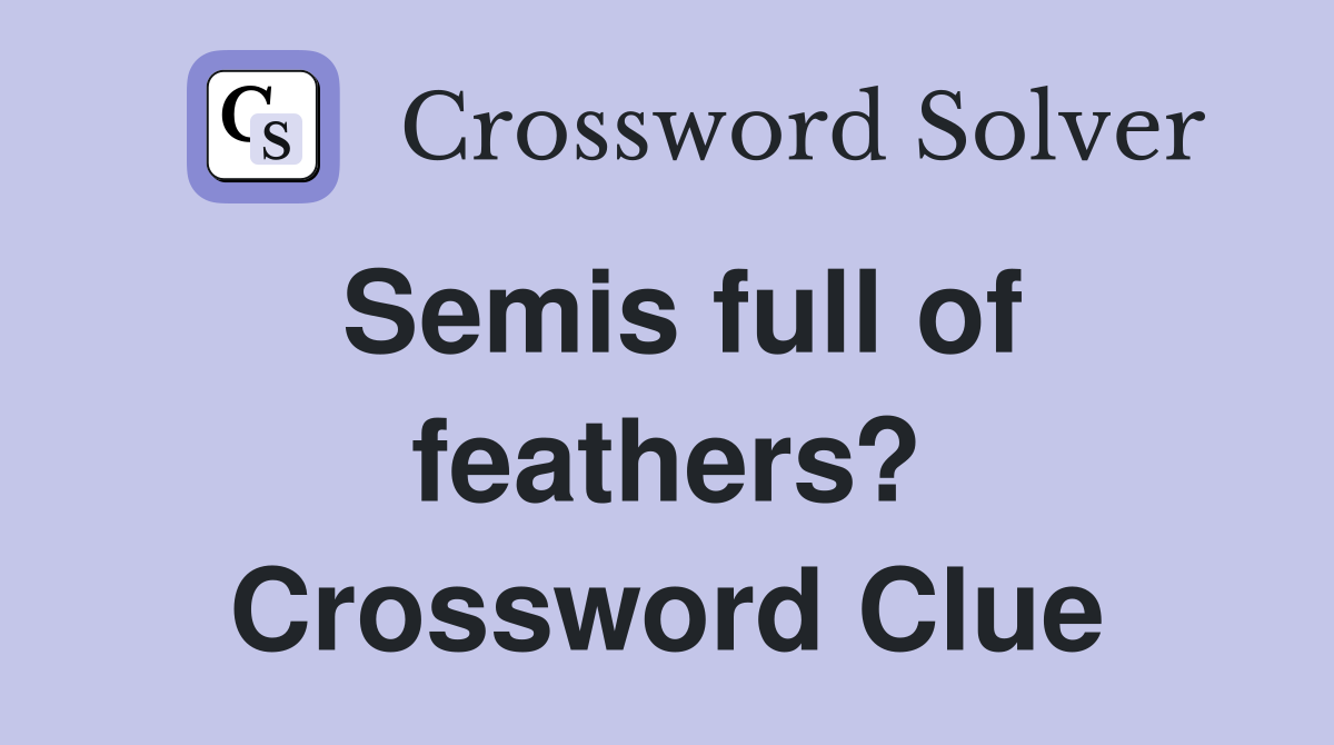 Semis full of feathers? Crossword Clue