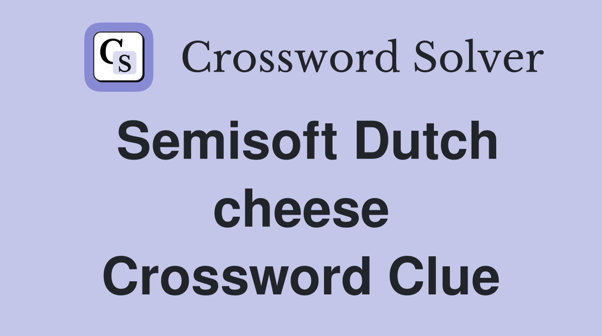 Semisoft Dutch cheese Crossword Clue