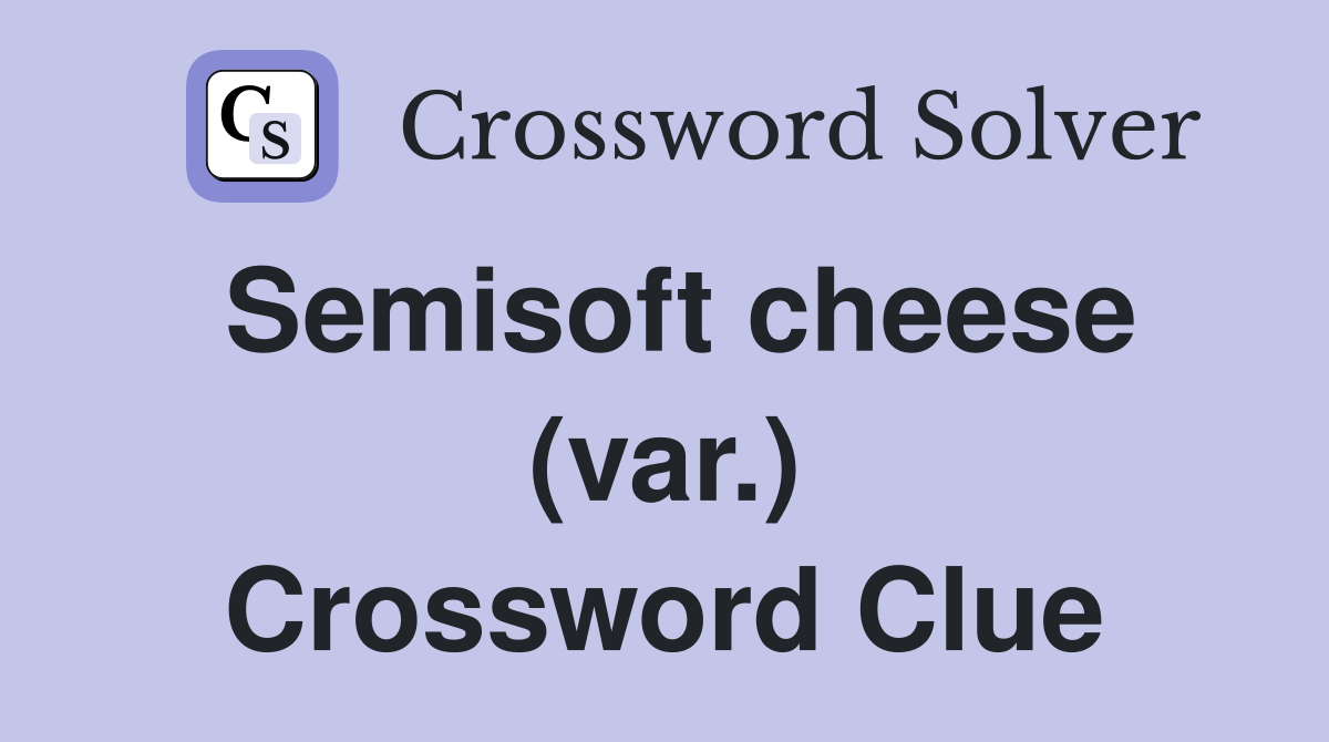 Semisoft cheese (var.) Crossword Clue