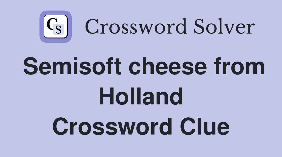 Semisoft cheese from Holland Crossword Clue