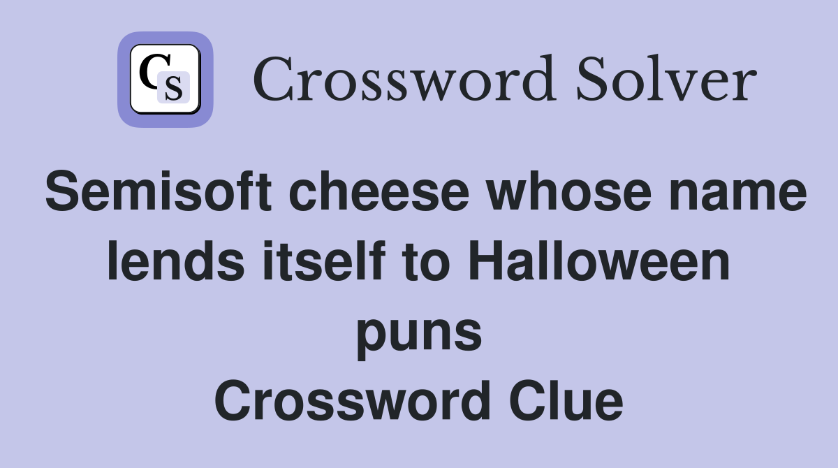 Semisoft cheese whose name lends itself to Halloween puns Crossword Clue