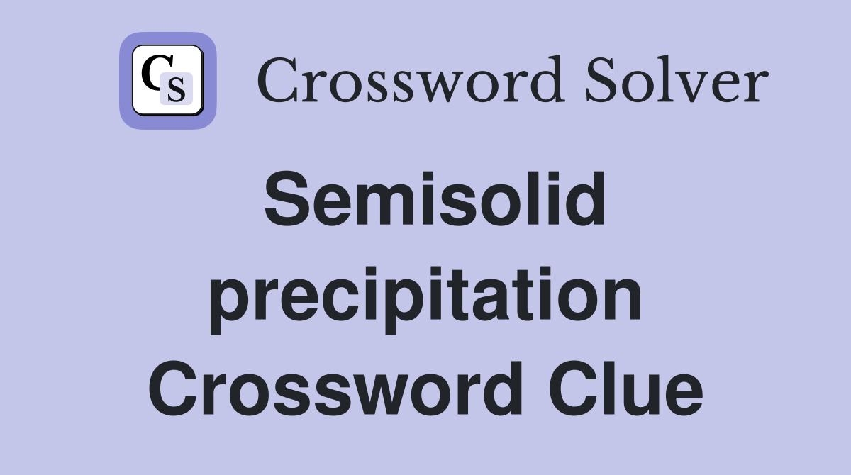 Semisolid precipitation Crossword Clue