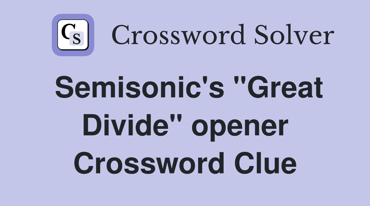 Semisonic's "Great Divide" opener Crossword Clue