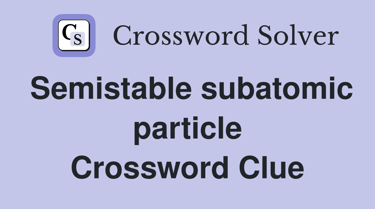 Semistable subatomic particle Crossword Clue