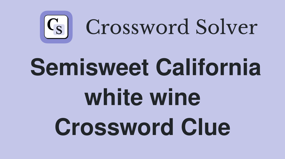 Semisweet California white wine Crossword Clue