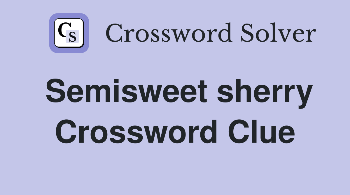 Semisweet sherry Crossword Clue