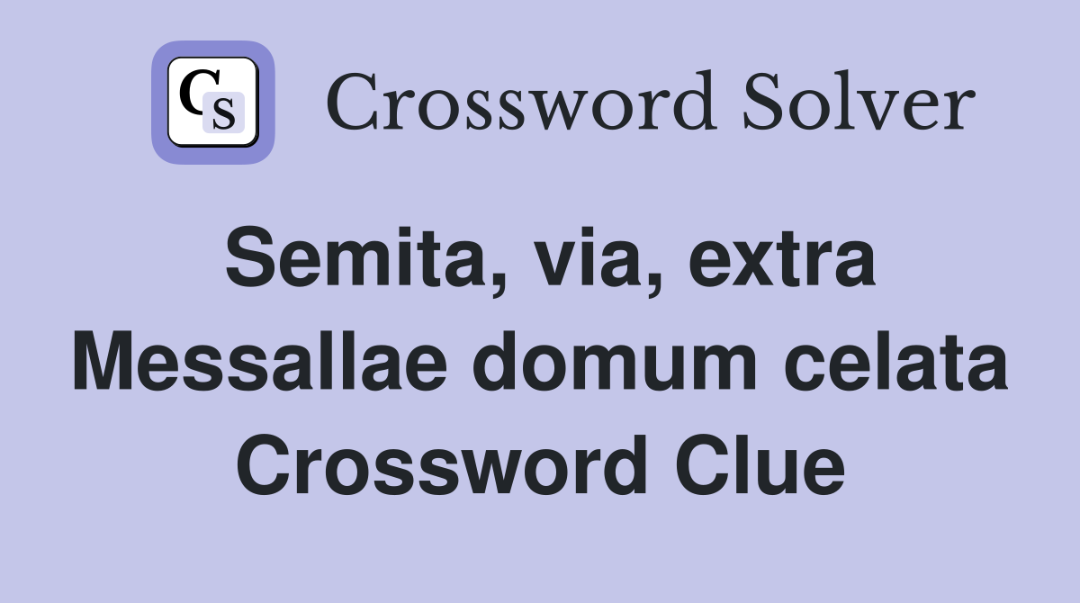 Semita, via, extra Messallae domum celata Crossword Clue