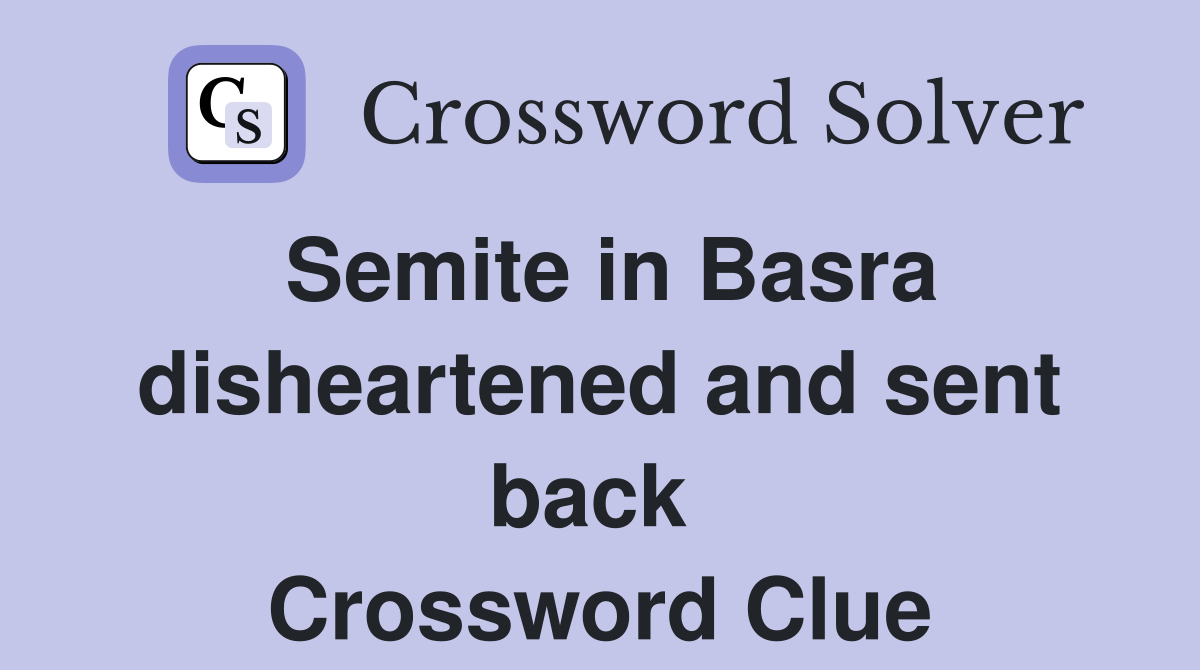 Semite in Basra disheartened and sent back  Crossword Clue