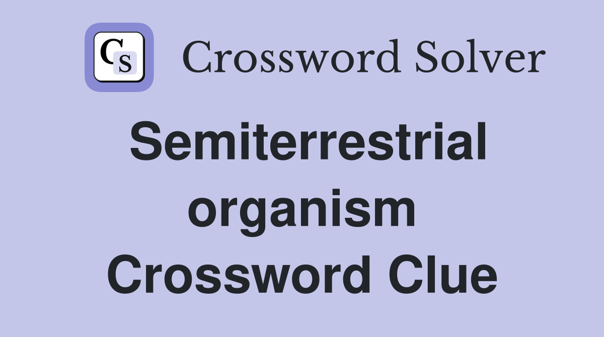 Semiterrestrial organism Crossword Clue