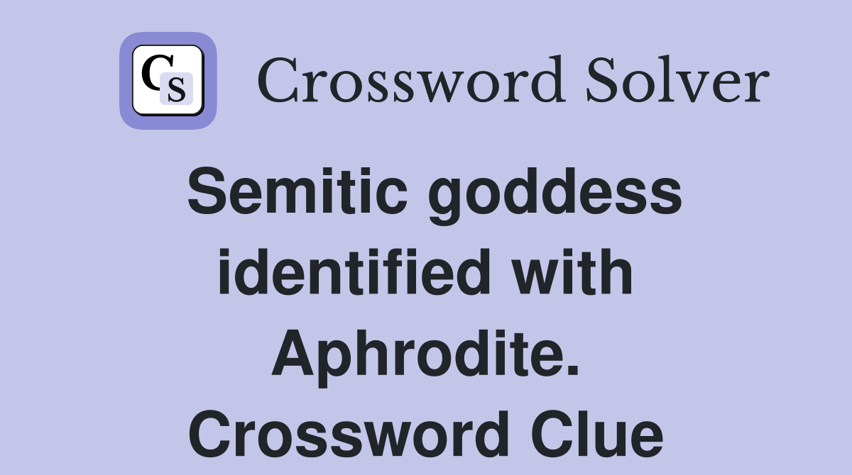Semitic goddess identified with Aphrodite. Crossword Clue