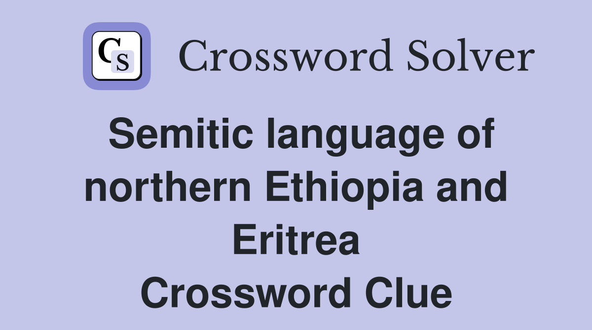 Semitic language of northern Ethiopia and Eritrea Crossword Clue