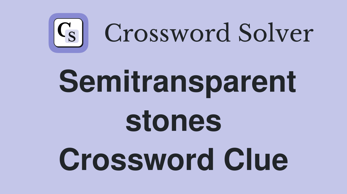 Semitransparent stones Crossword Clue