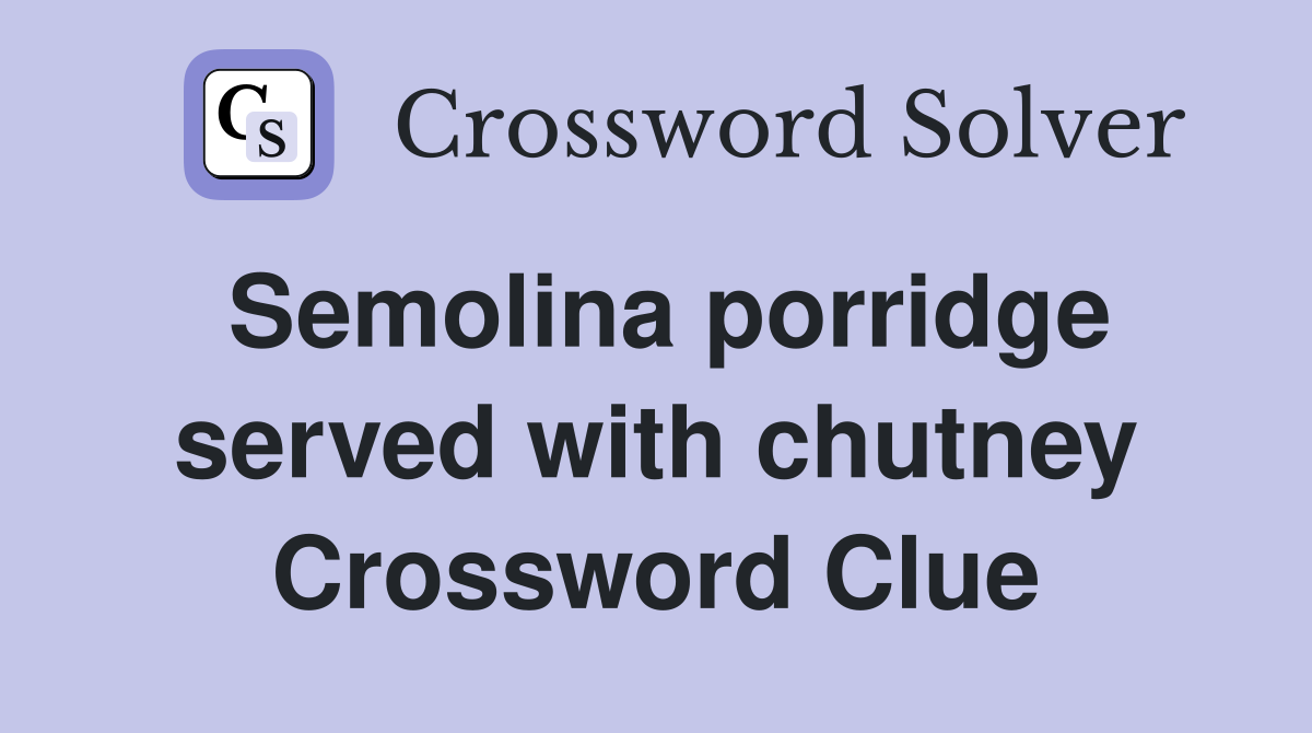 Semolina porridge served with chutney Crossword Clue
