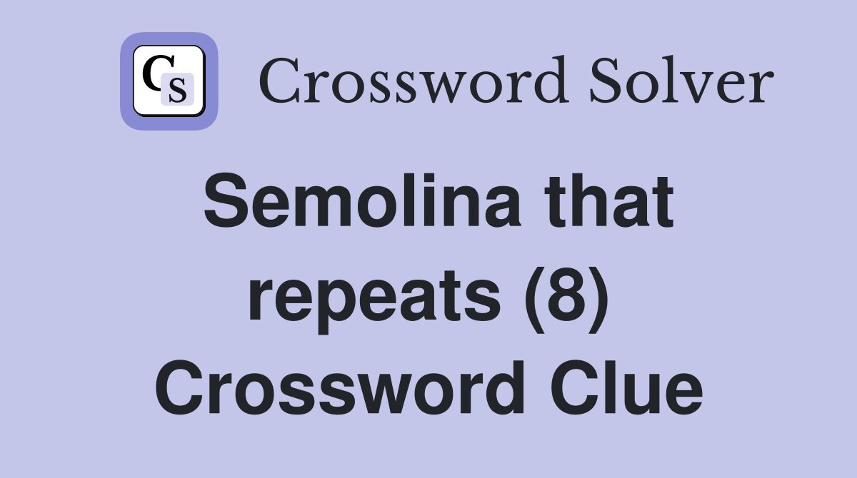 Semolina that repeats (8) Crossword Clue