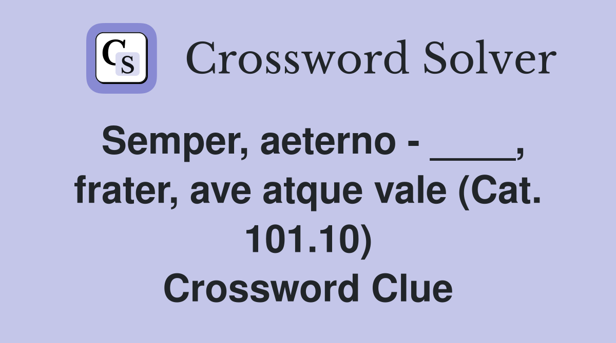 Semper, aeterno - ____, frater, ave atque vale (Cat. 101.10) Crossword Clue