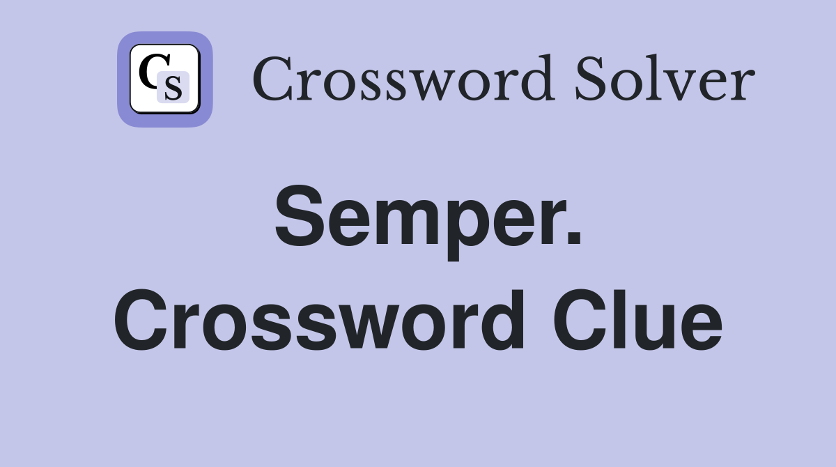 Semper. Crossword Clue