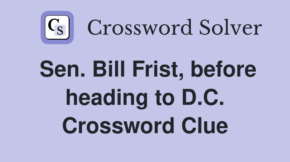 Sen. Bill Frist, before heading to D.C. Crossword Clue