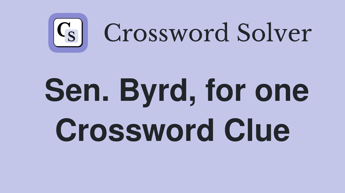 Sen. Byrd, for one Crossword Clue
