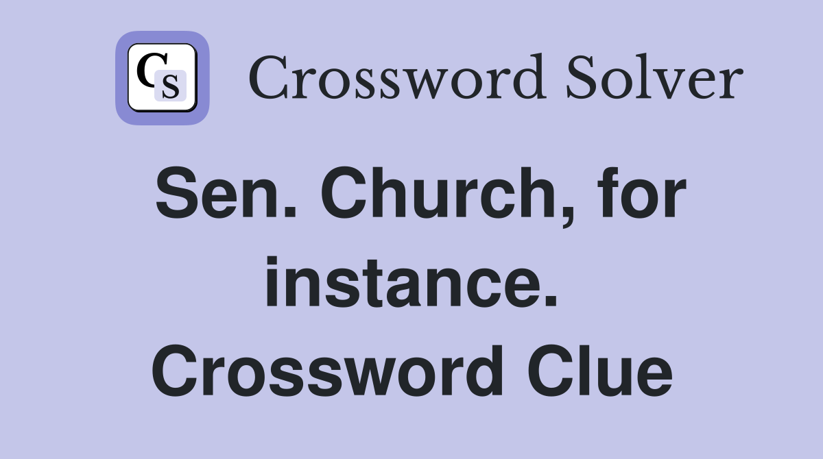 Sen. Church, for instance. Crossword Clue