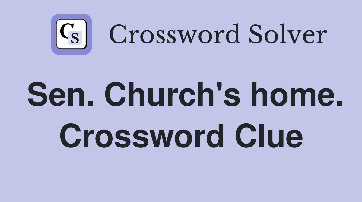 Sen. Church's home. Crossword Clue