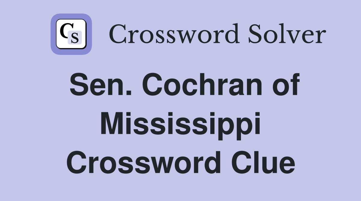 Sen. Cochran of Mississippi Crossword Clue