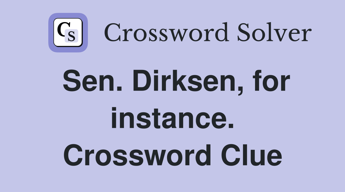 Sen. Dirksen, for instance. Crossword Clue