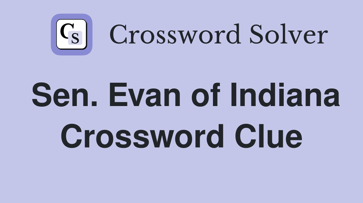 Sen. Evan of Indiana Crossword Clue