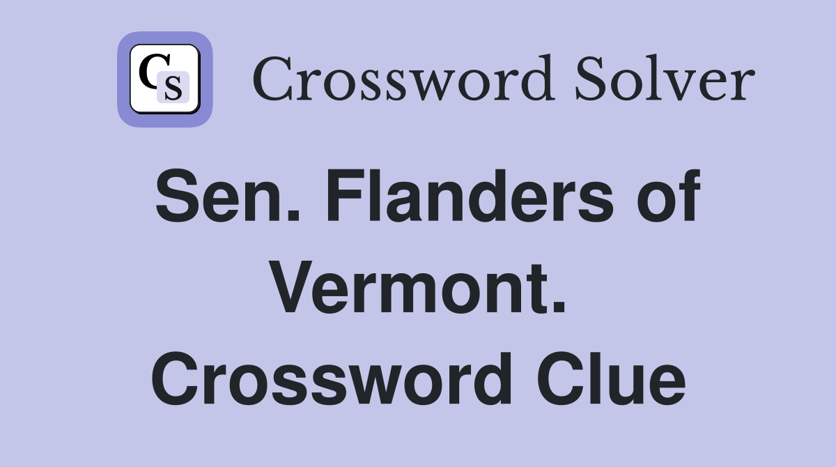 Sen. Flanders of Vermont. Crossword Clue