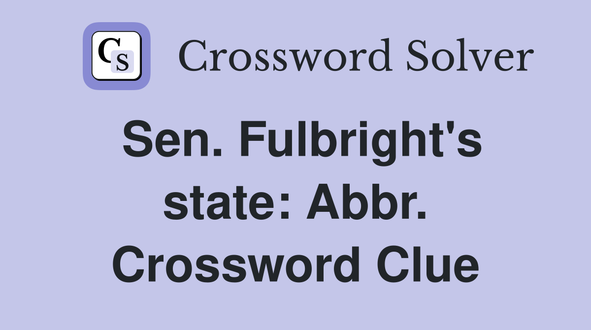 Sen. Fulbright's state: Abbr. Crossword Clue