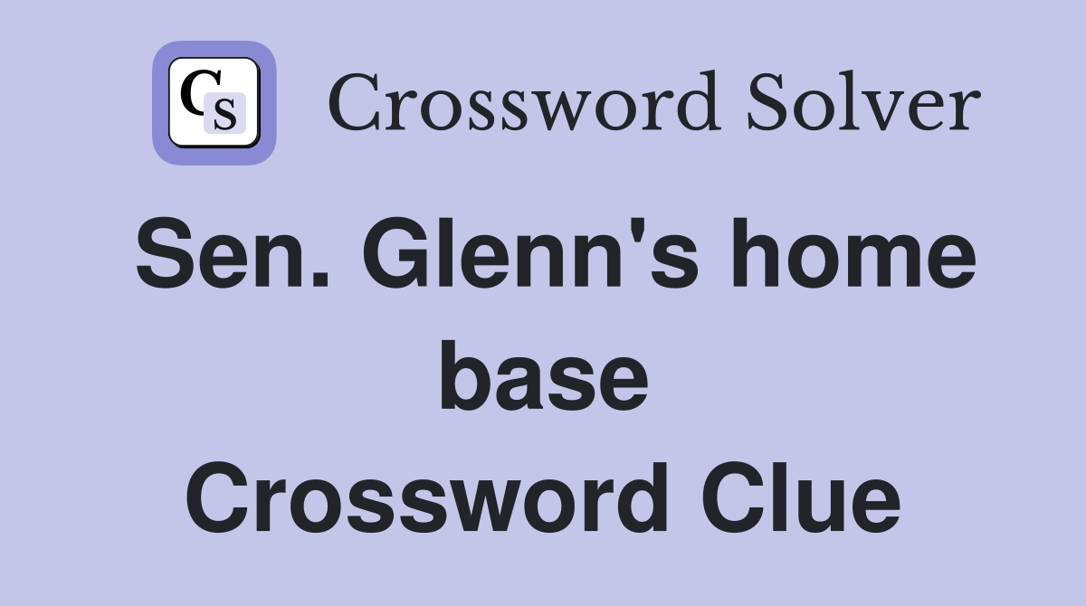 Sen. Glenn's home base Crossword Clue