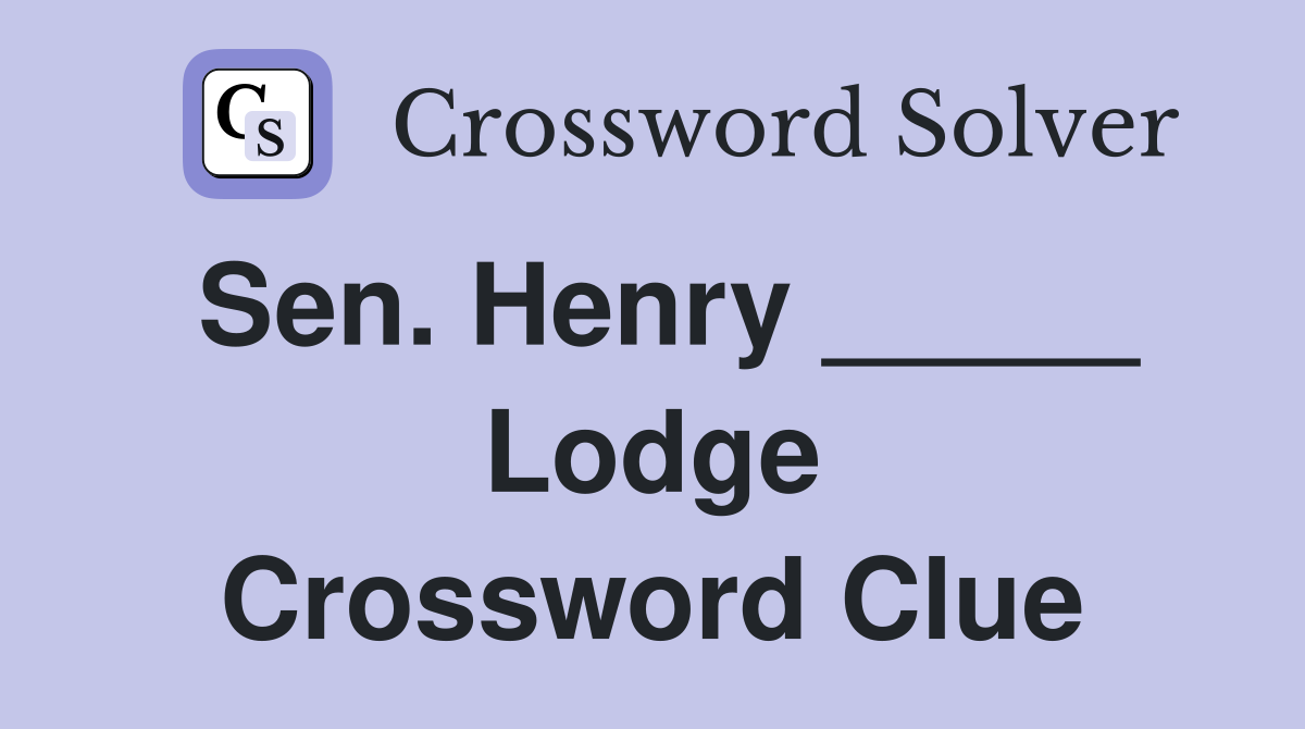 Sen. Henry _____ Lodge Crossword Clue