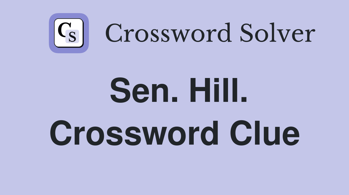 Sen. Hill. Crossword Clue