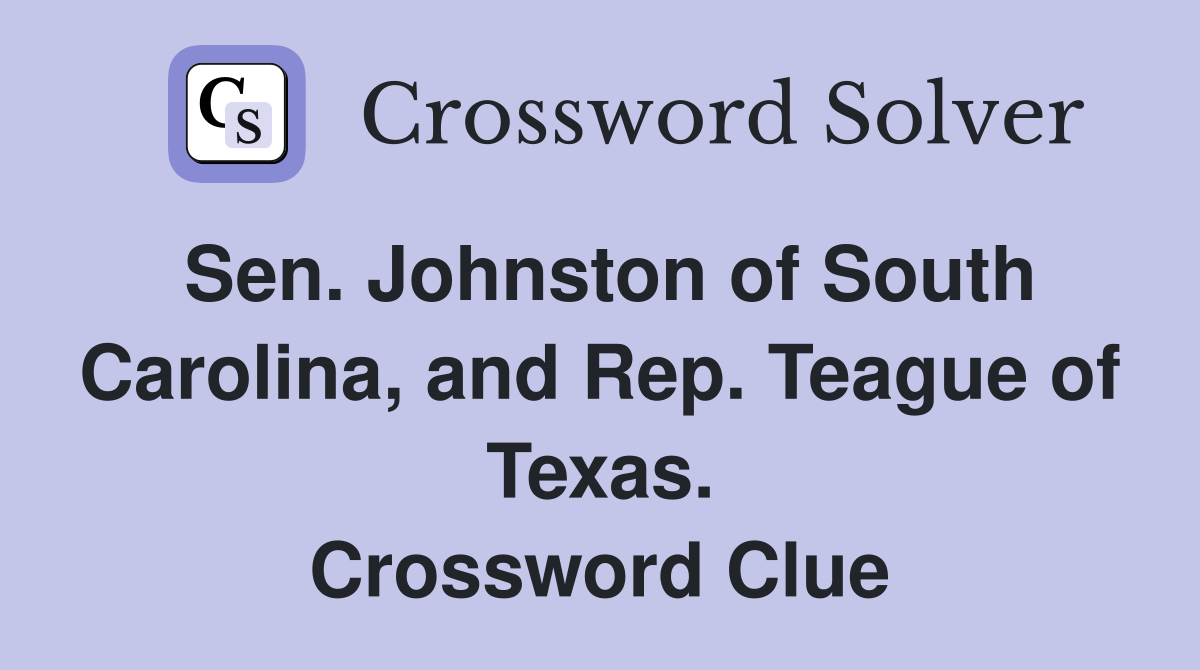 Sen. Johnston of South Carolina, and Rep. Teague of Texas. Crossword Clue