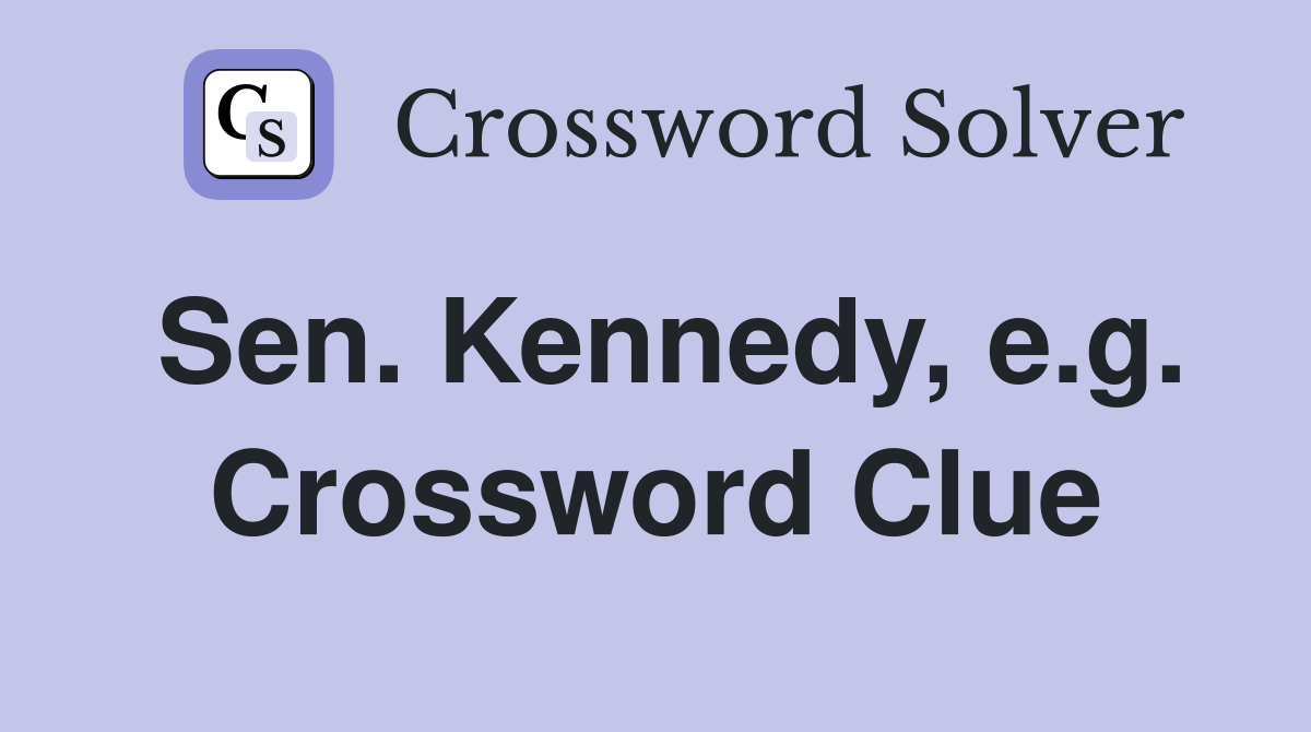 Sen. Kennedy, e.g. Crossword Clue